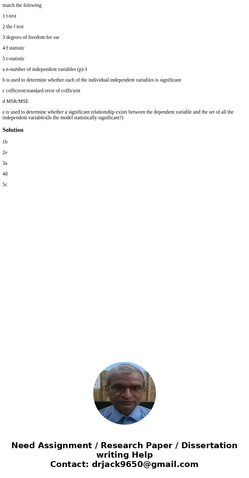 match the folowing 1 t-test 2 the f test 3 degrees of freedom for sse 4 f statistic 5 t-statistic a n-number of independent variables (p)-1 b is used to determi match the folowing 1 t-test 2 the f test 3 degrees of freedom for sse 4 f statistic 5 t-statistic a n-number of independent variables (p)-1 b is used to determi