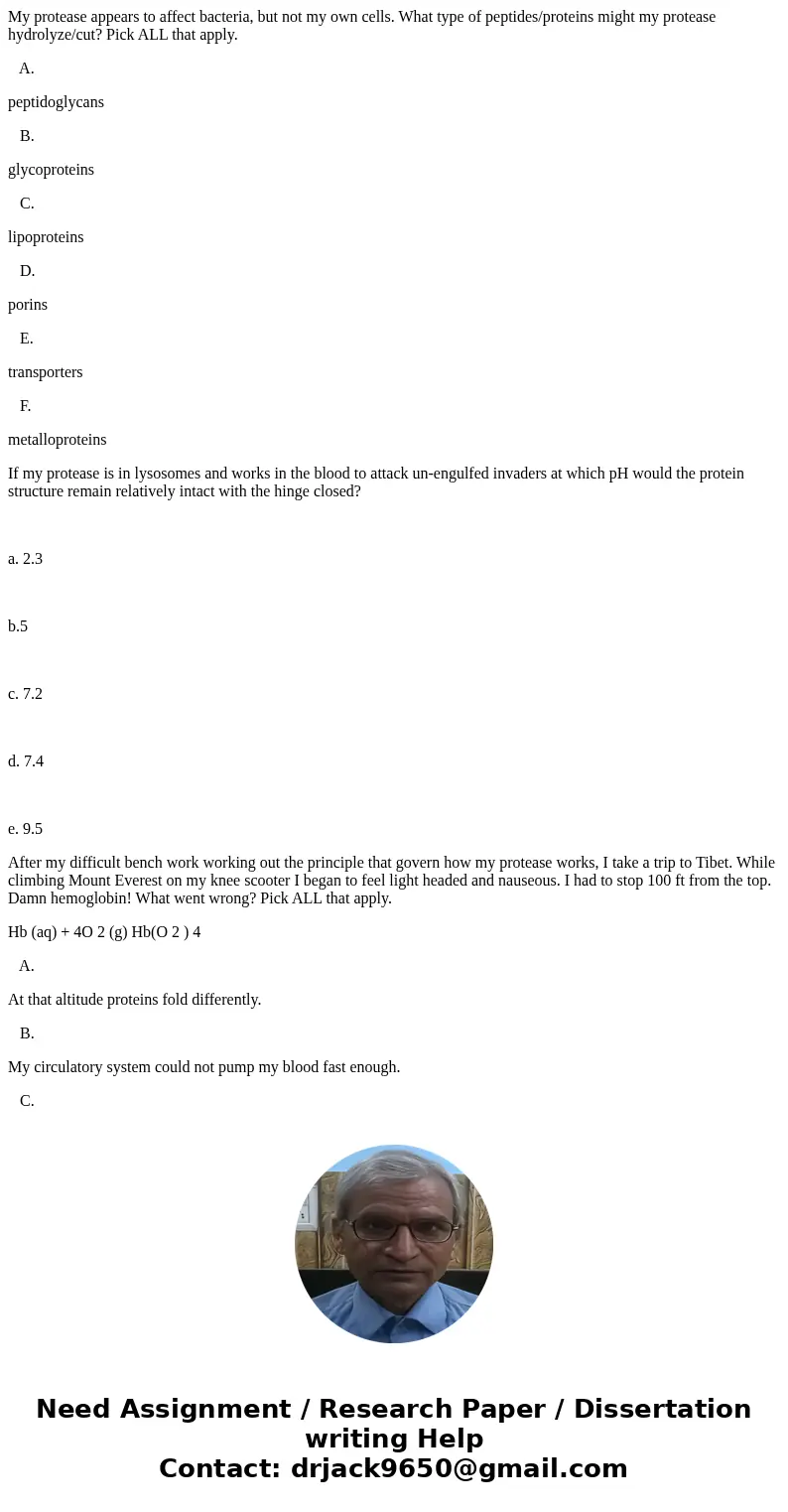 My protease appears to affect bacteria, but not my own cells. What type of peptides/proteins might my protease hydrolyze/cut? Pick ALL that apply. A. peptidogly My protease appears to affect bacteria, but not my own cells. What type of peptides/proteins might my protease hydrolyze/cut? Pick ALL that apply. A. peptidogly