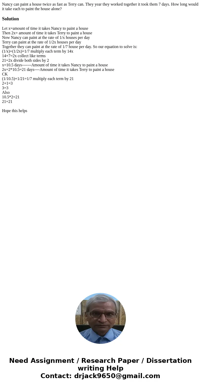 Nancy can paint a house twice as fast as Terry can. They year they worked together it took them 7 days. How long would it take each to paint the house alone?Sol Nancy can paint a house twice as fast as Terry can. They year they worked together it took them 7 days. How long would it take each to paint the house alone?Sol