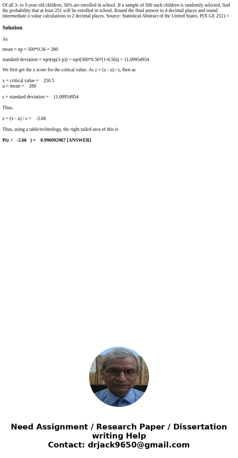 Of all 3- to 5-year old children, 56% are enrolled in school. If a sample of 500 such children is randomly selected, find the probability that at least 251 wil  Of all 3- to 5-year old children, 56% are enrolled in school. If a sample of 500 such children is randomly selected, find the probability that at least 251 wil