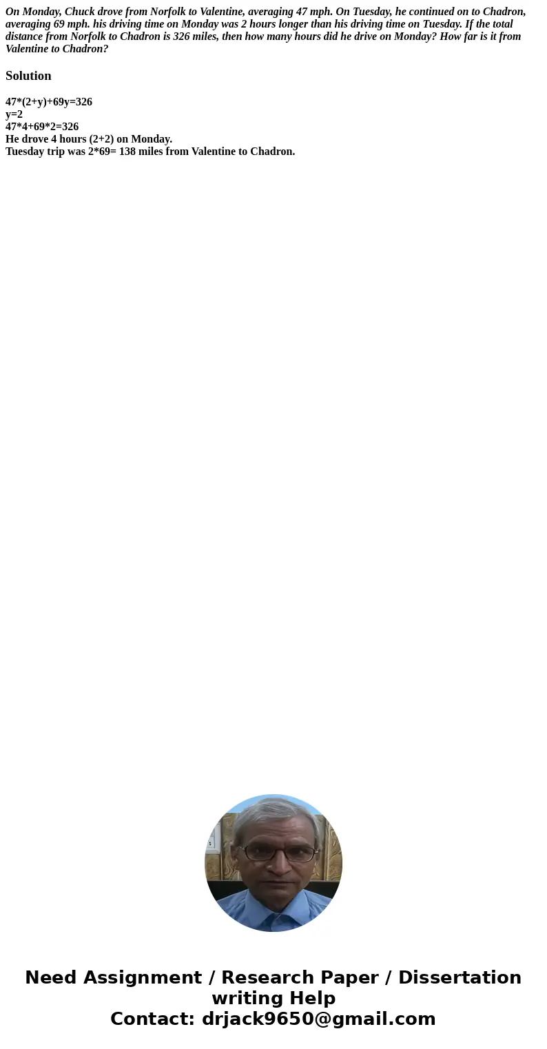 On Monday, Chuck drove from Norfolk to Valentine, averaging 47 mph. On Tuesday, he continued on to Chadron, averaging 69 mph. his driving time on Monday was 2 h On Monday, Chuck drove from Norfolk to Valentine, averaging 47 mph. On Tuesday, he continued on to Chadron, averaging 69 mph. his driving time on Monday was 2 h