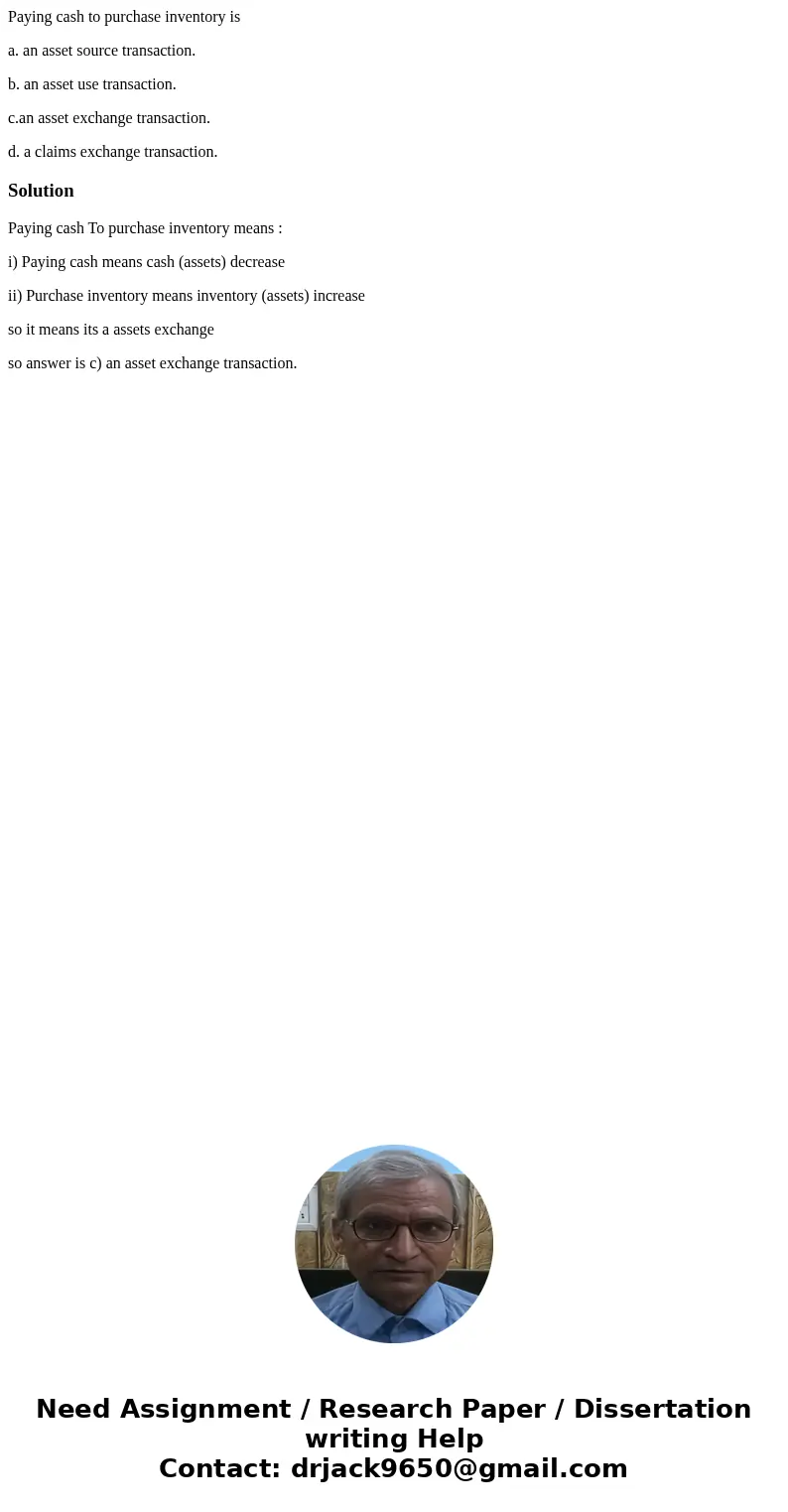 Paying cash to purchase inventory is a. an asset source transaction. b. an asset use transaction. c.an asset exchange transaction. d. a claims exchange transact Paying cash to purchase inventory is a. an asset source transaction. b. an asset use transaction. c.an asset exchange transaction. d. a claims exchange transact