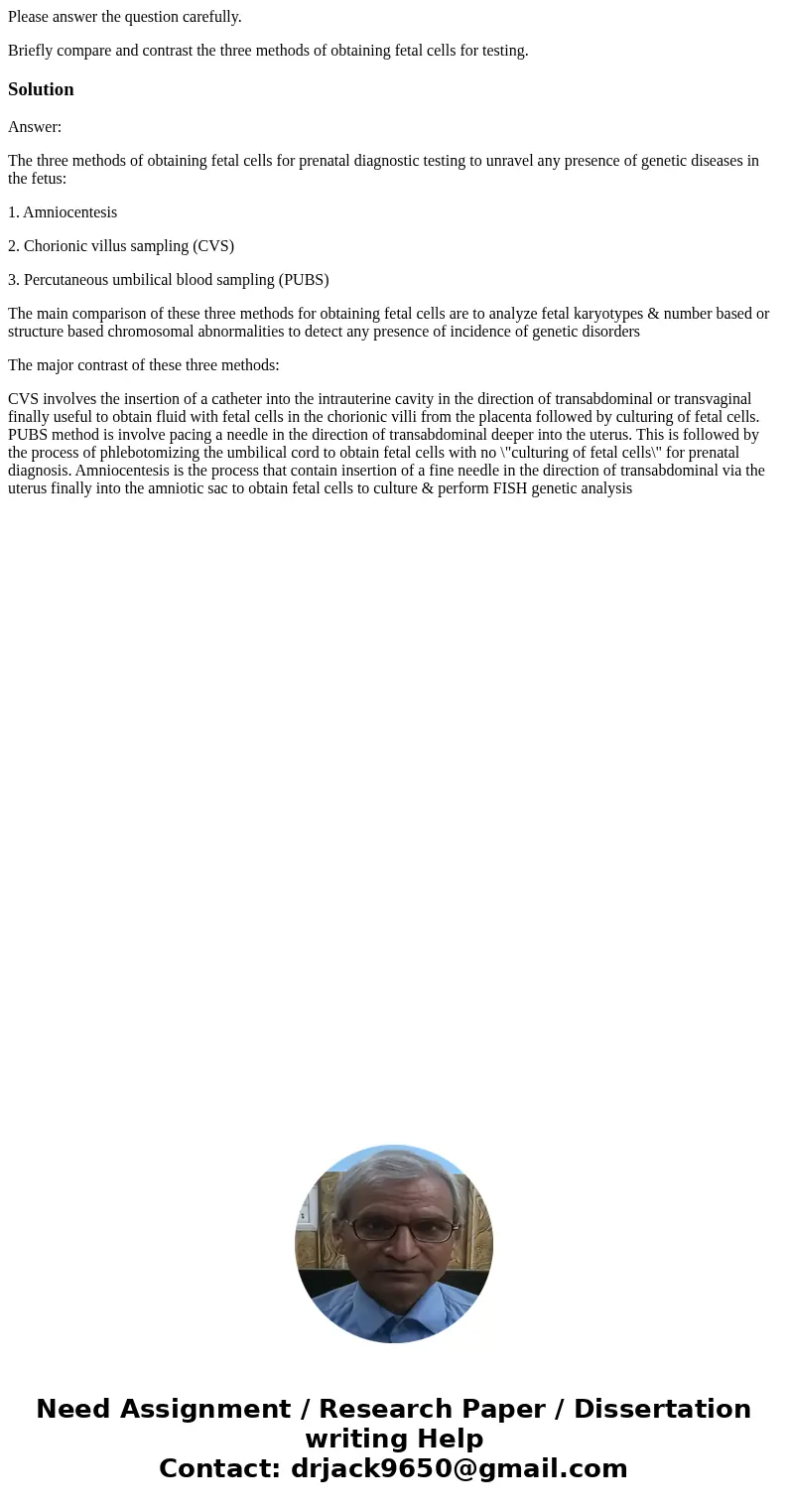 Please answer the question carefully. Briefly compare and contrast the three methods of obtaining fetal cells for testing.SolutionAnswer: The three methods of o Please answer the question carefully. Briefly compare and contrast the three methods of obtaining fetal cells for testing.SolutionAnswer: The three methods of o