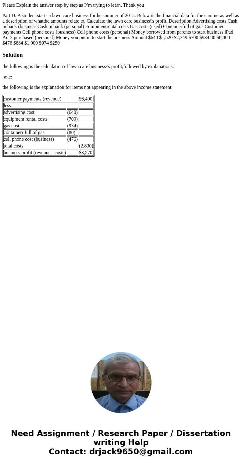 Please Explain the answer step by step as I\'m trying to learn. Thank you Part D: A student starts a lawn care business forthe summer of 2015. Below is the fina Please Explain the answer step by step as I\'m trying to learn. Thank you Part D: A student starts a lawn care business forthe summer of 2015. Below is the fina