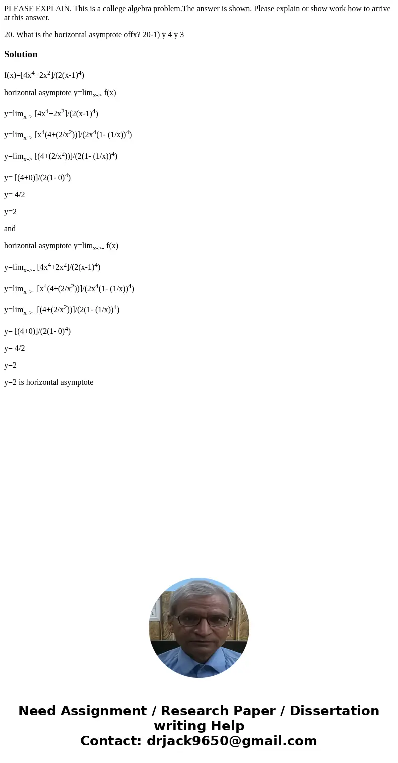 PLEASE EXPLAIN. This is a college algebra problem.The answer is shown. Please explain or show work how to arrive at this answer. 20. What is the horizontal asym PLEASE EXPLAIN. This is a college algebra problem.The answer is shown. Please explain or show work how to arrive at this answer. 20. What is the horizontal asym