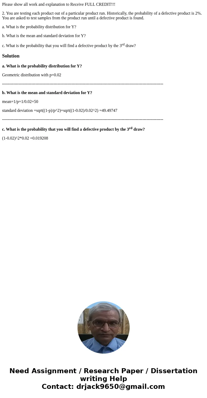 Please show all work and explanation to Receive FULL CREDIT!!! 2. You are testing each product out of a particular product run. Historically, the probability of Please show all work and explanation to Receive FULL CREDIT!!! 2. You are testing each product out of a particular product run. Historically, the probability of