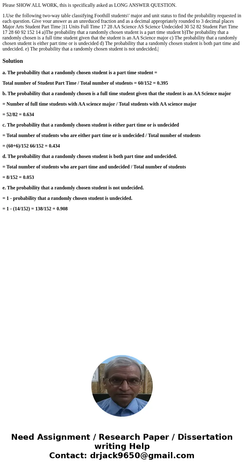 Please SHOW ALL WORK, this is specifically asked as LONG ANSWER QUESTION. 1.Use the following two-way table classifying Foothill students\' major and unit statu Please SHOW ALL WORK, this is specifically asked as LONG ANSWER QUESTION. 1.Use the following two-way table classifying Foothill students\' major and unit statu