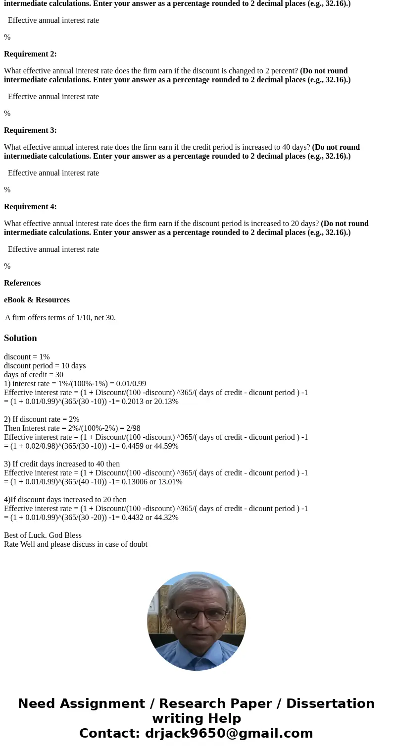Problem 17-11 Terms of Sale [LO 2] A firm offers terms of 1/10, net 30. Requirement 1: What effective annual interest rate does the firm earn when a customer do