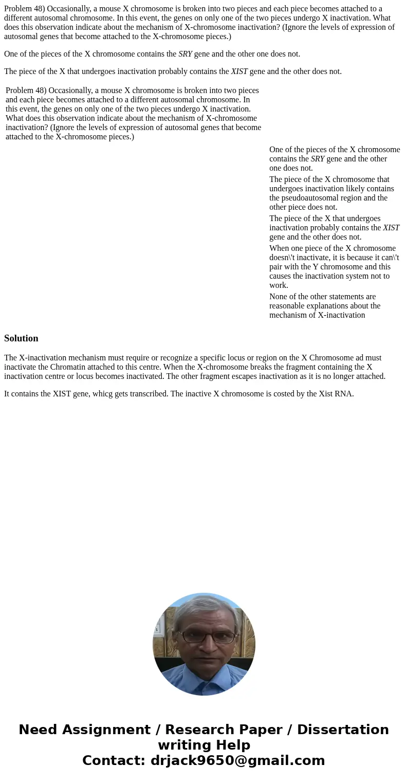 Problem 48) Occasionally, a mouse X chromosome is broken into two pieces and each piece becomes attached to a different autosomal chromosome. In this event, the Problem 48) Occasionally, a mouse X chromosome is broken into two pieces and each piece becomes attached to a different autosomal chromosome. In this event, the