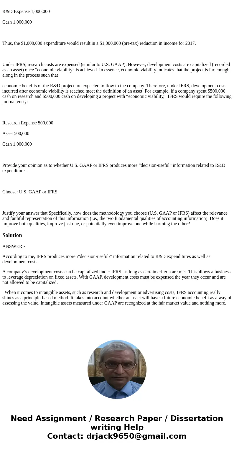 products, processes, and/or ideas that may provide future value. Under U.S. GAAP, all R&D costs are expensed in the year incurred (no asset recorded). For e products, processes, and/or ideas that may provide future value. Under U.S. GAAP, all R&D costs are expensed in the year incurred (no asset recorded). For e