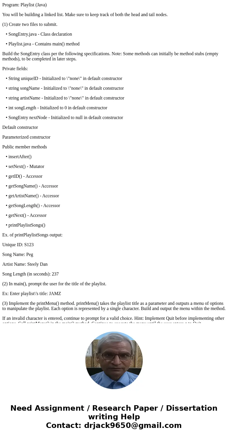 Program: Playlist (Java) You will be building a linked list. Make sure to keep track of both the head and tail nodes. (1) Create two files to submit. • SongEntr Program: Playlist (Java) You will be building a linked list. Make sure to keep track of both the head and tail nodes. (1) Create two files to submit. • SongEntr