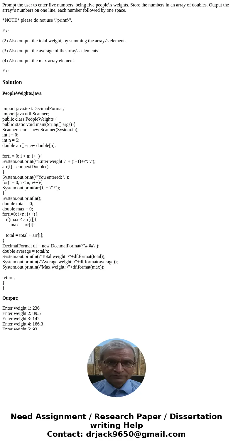 Prompt the user to enter five numbers, being five people\'s weights. Store the numbers in an array of doubles. Output the array\'s numbers on one line, each num Prompt the user to enter five numbers, being five people\'s weights. Store the numbers in an array of doubles. Output the array\'s numbers on one line, each num
