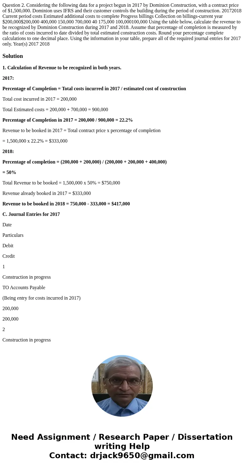 Question 2. Considering the following data for a project begun in 2017 by Dominion Construction, with a contract price of $1,500,000. Dominion uses IFRS and th  Question 2. Considering the following data for a project begun in 2017 by Dominion Construction, with a contract price of $1,500,000. Dominion uses IFRS and th