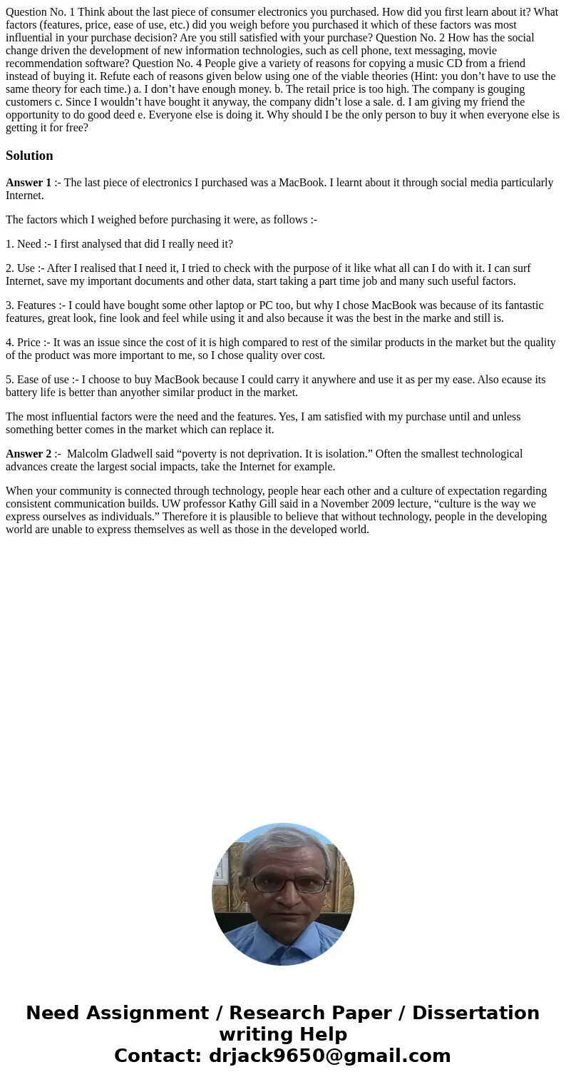 Question No. 1 Think about the last piece of consumer electronics you purchased. How did you first learn about it? What factors (features, price, ease of use, e Question No. 1 Think about the last piece of consumer electronics you purchased. How did you first learn about it? What factors (features, price, ease of use, e