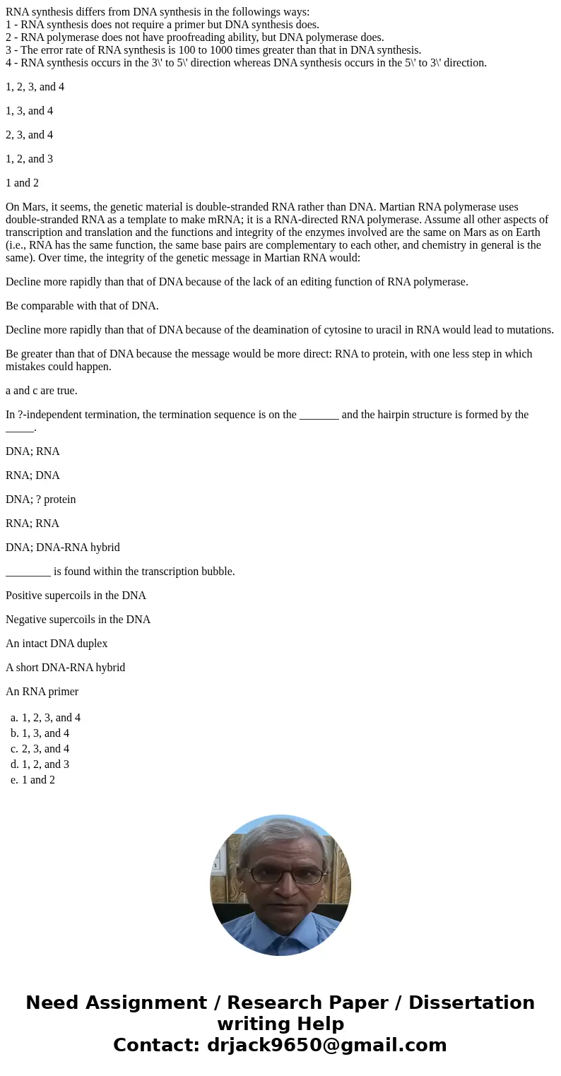 RNA synthesis differs from DNA synthesis in the followings ways: 1 - RNA synthesis does not require a primer but DNA synthesis does. 2 - RNA polymerase does not RNA synthesis differs from DNA synthesis in the followings ways: 1 - RNA synthesis does not require a primer but DNA synthesis does. 2 - RNA polymerase does not