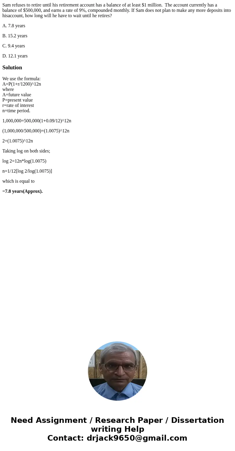 Sam refuses to retire until his retirement account has a balance of at least $1 million. The account currently has a balance of $500,000, and earns a rate of 9% Sam refuses to retire until his retirement account has a balance of at least $1 million. The account currently has a balance of $500,000, and earns a rate of 9%
