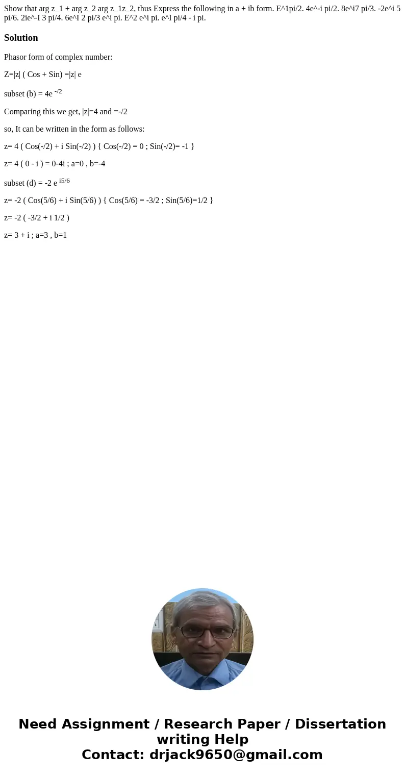 Show that arg z_1 + arg z_2 arg z_1z_2, thus Express the following in a + ib form. E^1pi/2. 4e^-i pi/2. 8e^i7 pi/3. -2e^i 5 pi/6. 2ie^-I 3 pi/4. 6e^I 2 pi/3 e^  Show that arg z_1 + arg z_2 arg z_1z_2, thus Express the following in a + ib form. E^1pi/2. 4e^-i pi/2. 8e^i7 pi/3. -2e^i 5 pi/6. 2ie^-I 3 pi/4. 6e^I 2 pi/3 e^