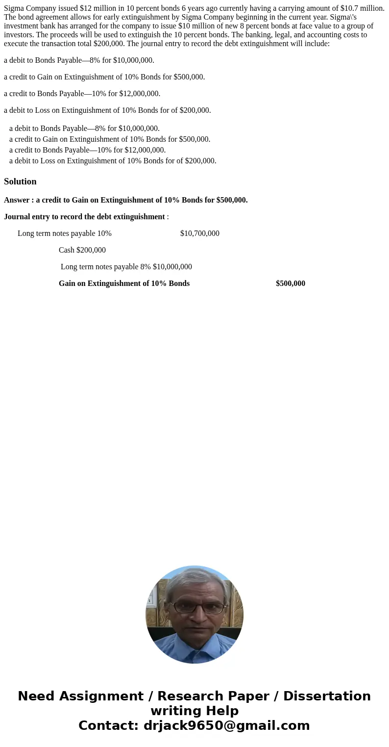 Sigma Company issued $12 million in 10 percent bonds 6 years ago currently having a carrying amount of $10.7 million. The bond agreement allows for early exting Sigma Company issued $12 million in 10 percent bonds 6 years ago currently having a carrying amount of $10.7 million. The bond agreement allows for early exting