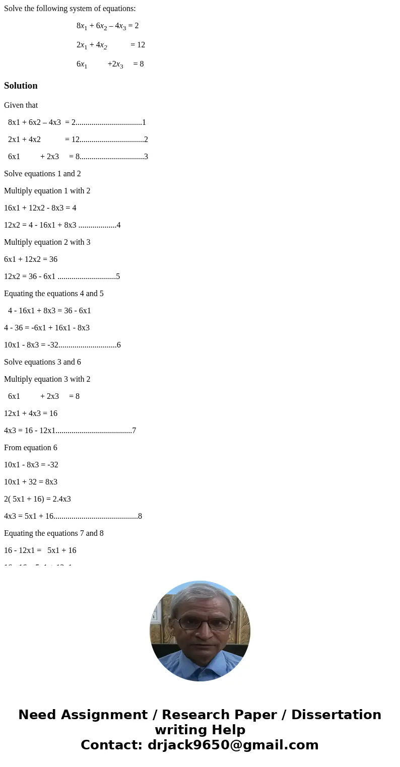 Solve the following system of equations: 8x1 + 6x2 – 4x3 = 2 2x1 + 4x2 = 12 6x1 +2x3 = 8SolutionGiven that 8x1 + 6x2 – 4x3 = 2.................................1 Solve the following system of equations: 8x1 + 6x2 – 4x3 = 2 2x1 + 4x2 = 12 6x1 +2x3 = 8SolutionGiven that 8x1 + 6x2 – 4x3 = 2.................................1