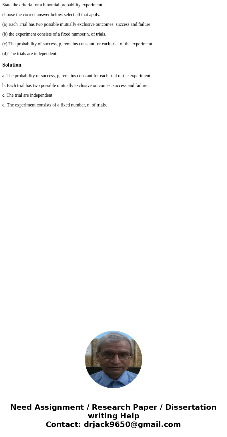 State the criteria for a binomial probability experiment choose the correct answer below. select all that apply. (a) Each Trial has two possible mutually exclus State the criteria for a binomial probability experiment choose the correct answer below. select all that apply. (a) Each Trial has two possible mutually exclus