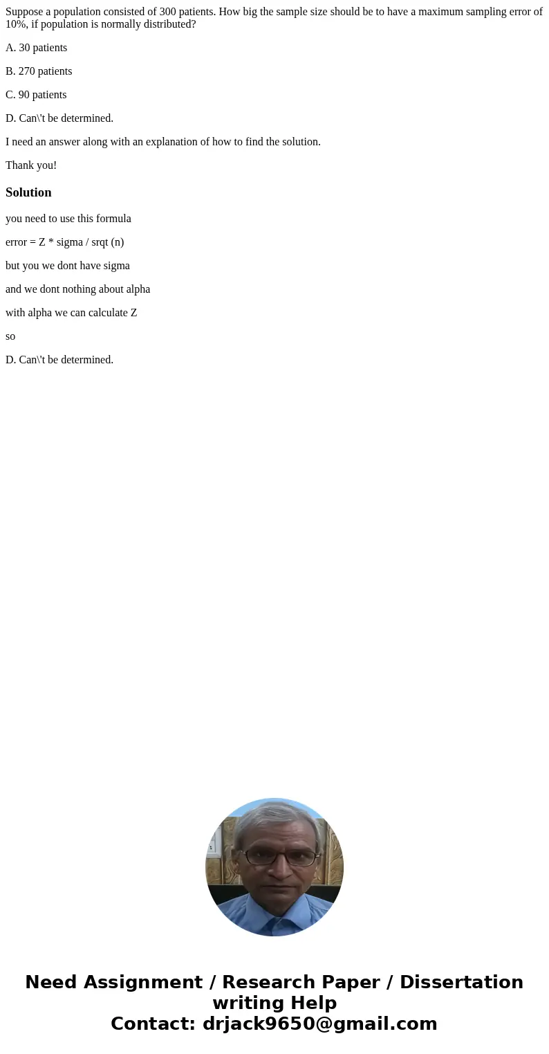 Suppose a population consisted of 300 patients. How big the sample size should be to have a maximum sampling error of 10%, if population is normally distributed Suppose a population consisted of 300 patients. How big the sample size should be to have a maximum sampling error of 10%, if population is normally distributed