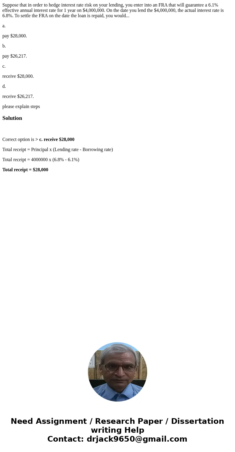 Suppose that in order to hedge interest rate risk on your lending, you enter into an FRA that will guarantee a 6.1% effective annual interest rate for 1 year on Suppose that in order to hedge interest rate risk on your lending, you enter into an FRA that will guarantee a 6.1% effective annual interest rate for 1 year on