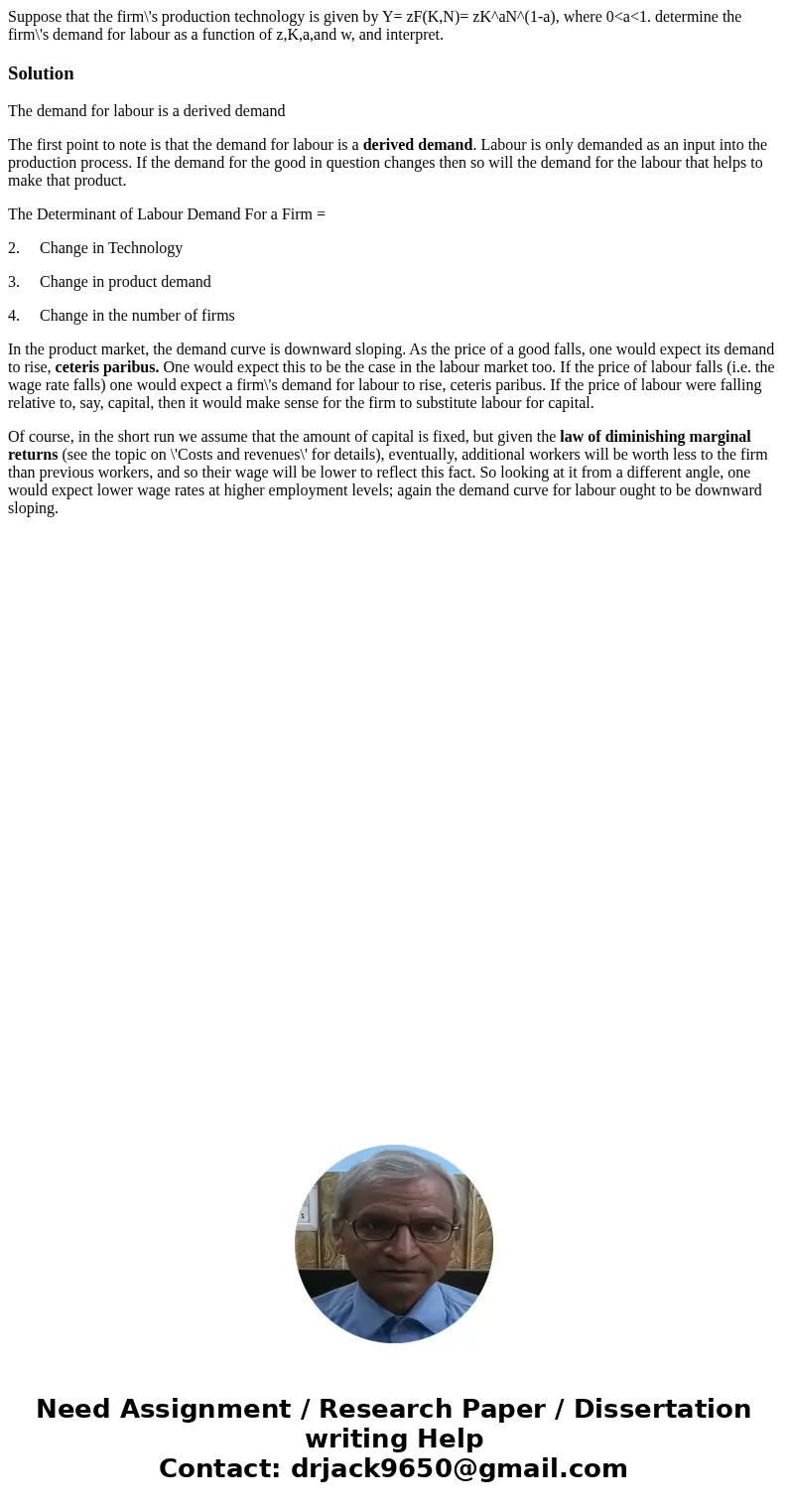 Suppose that the firm\'s production technology is given by Y= zF(K,N)= zK^aN^(1-a), where 0<a<1. determine the firm\'s demand for labour as a function of  Suppose that the firm\'s production technology is given by Y= zF(K,N)= zK^aN^(1-a), where 0<a<1. determine the firm\'s demand for labour as a function of