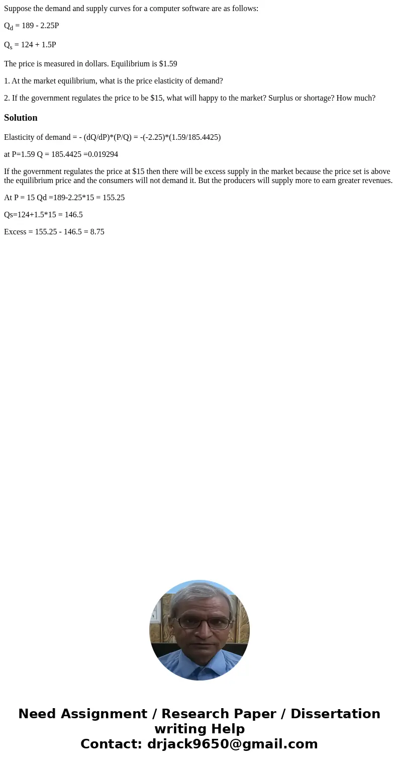 Suppose the demand and supply curves for a computer software are as follows: Qd = 189 - 2.25P Qs = 124 + 1.5P The price is measured in dollars. Equilibrium is $ Suppose the demand and supply curves for a computer software are as follows: Qd = 189 - 2.25P Qs = 124 + 1.5P The price is measured in dollars. Equilibrium is $