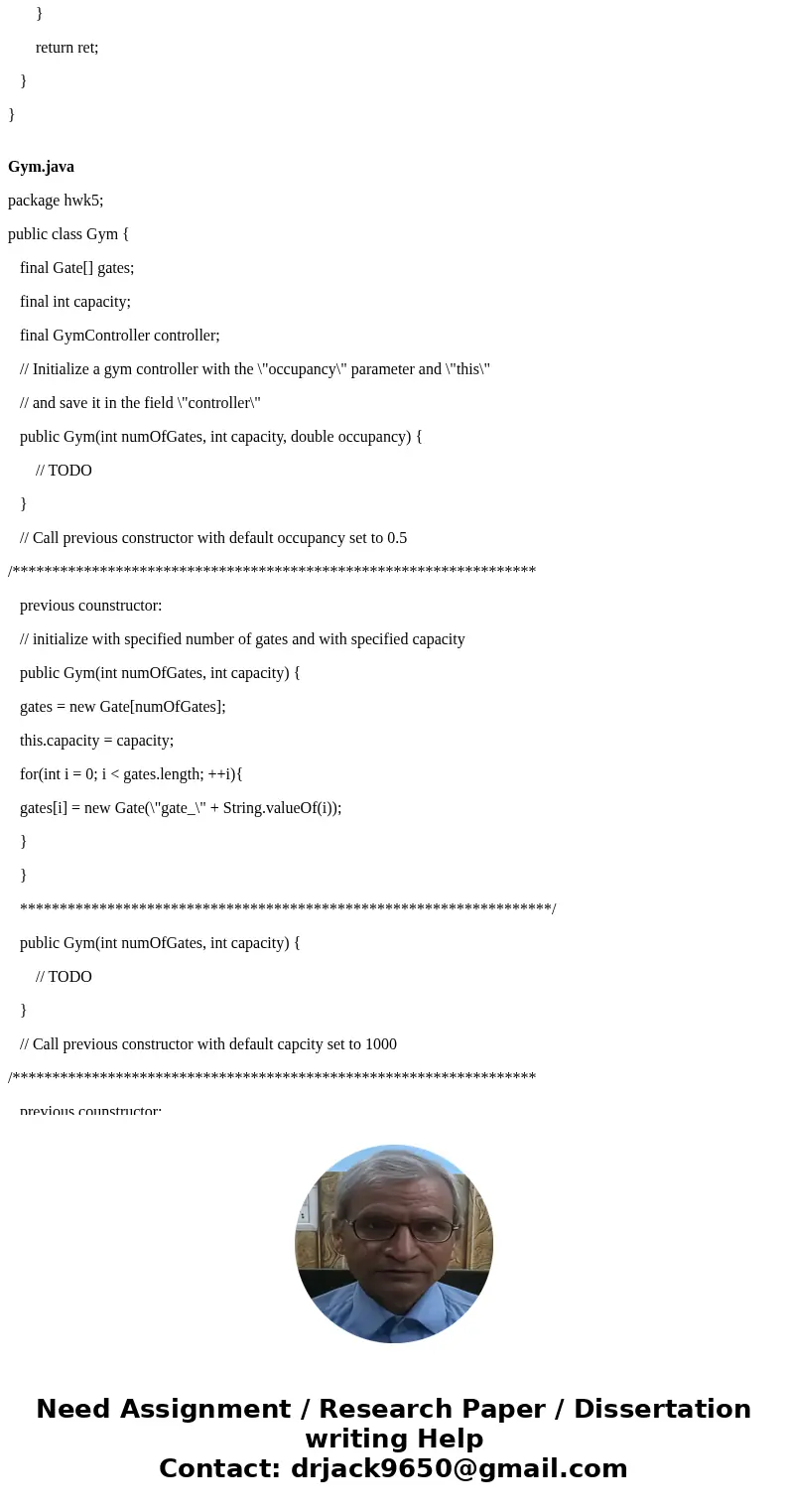 Templates Hwk5.java package hwk5; import java.util.Random; public class Hwk5 { public static void main(String[] args) { int numOfGates = 5; Gym gym = new Gym(nu