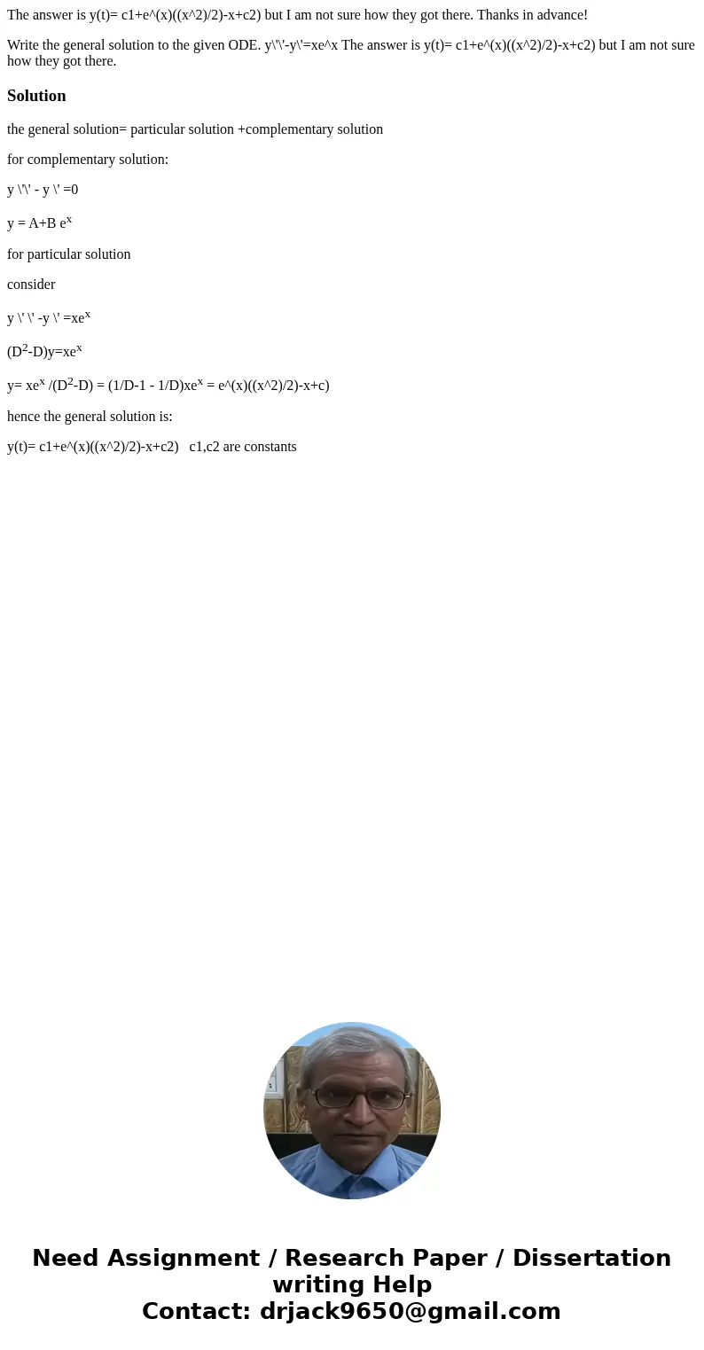 The answer is y(t)= c1+e^(x)((x^2)/2)-x+c2) but I am not sure how they got there. Thanks in advance! Write the general solution to the given ODE. y\'\'-y\'=xe^x The answer is y(t)= c1+e^(x)((x^2)/2)-x+c2) but I am not sure how they got there. Thanks in advance! Write the general solution to the given ODE. y\'\'-y\'=xe^x