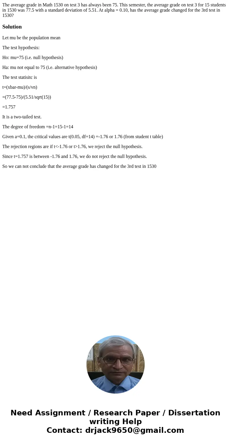 The average grade in Math 1530 on test 3 has always been 75. This semester, the average grade on test 3 for 15 students in 1530 was 77.5 with a standard deviati The average grade in Math 1530 on test 3 has always been 75. This semester, the average grade on test 3 for 15 students in 1530 was 77.5 with a standard deviati