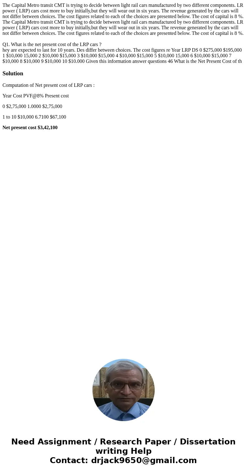 The Capital Metro transit CMT is trying to decide between light rail cars manufactured by two different components. LR power ( LRP) cars cost more to buy initi  The Capital Metro transit CMT is trying to decide between light rail cars manufactured by two different components. LR power ( LRP) cars cost more to buy initi