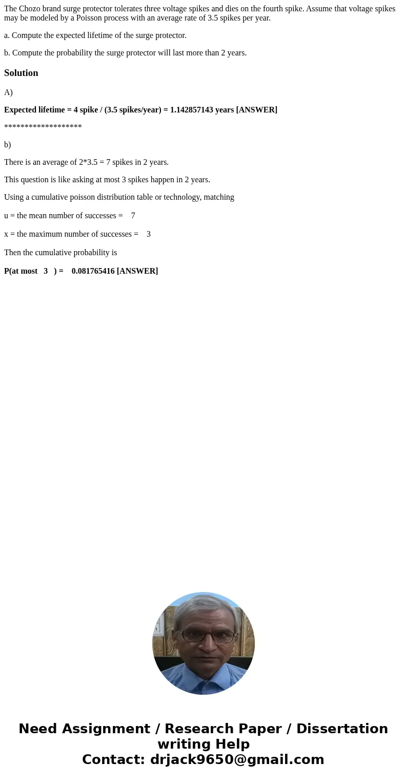 The Chozo brand surge protector tolerates three voltage spikes and dies on the fourth spike. Assume that voltage spikes may be modeled by a Poisson process with The Chozo brand surge protector tolerates three voltage spikes and dies on the fourth spike. Assume that voltage spikes may be modeled by a Poisson process with