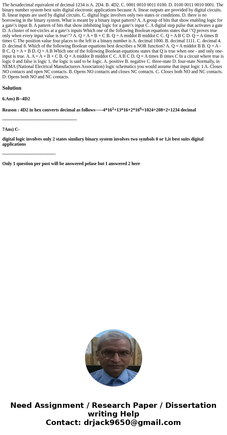 The hexadecimal equivalent of decimal 1234 is A. 2D4. B. 4D2. C. 0001 0010 0011 0100. D. 0100 0011 0010 0001. The binary number system best suits digital elect  The hexadecimal equivalent of decimal 1234 is A. 2D4. B. 4D2. C. 0001 0010 0011 0100. D. 0100 0011 0010 0001. The binary number system best suits digital elect
