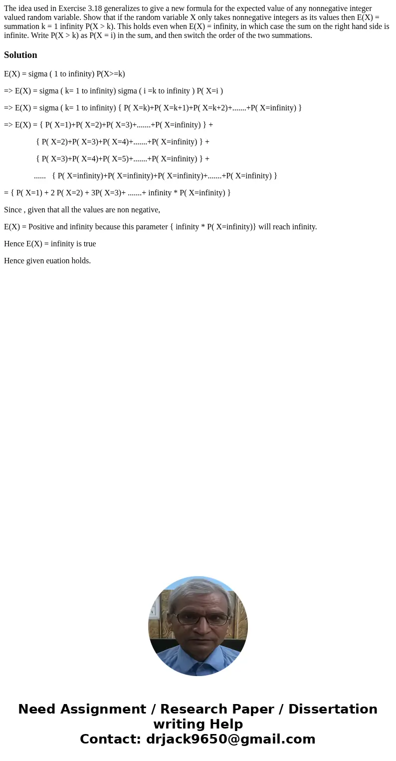 The idea used in Exercise 3.18 generalizes to give a new formula for the expected value of any nonnegative integer valued random variable. Show that if the ran  The idea used in Exercise 3.18 generalizes to give a new formula for the expected value of any nonnegative integer valued random variable. Show that if the ran