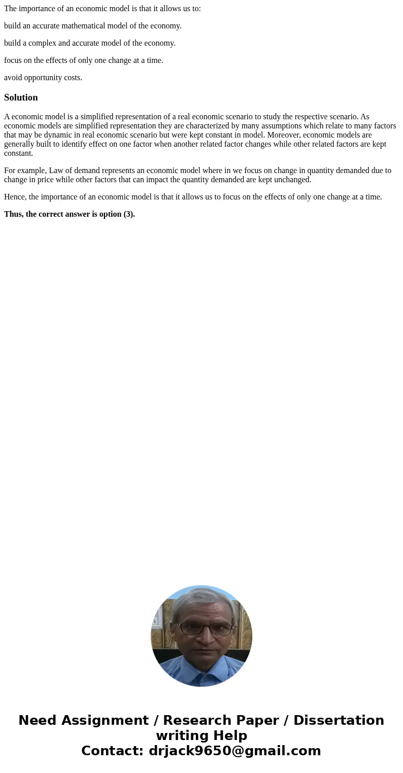 The importance of an economic model is that it allows us to: build an accurate mathematical model of the economy. build a complex and accurate model of the econ The importance of an economic model is that it allows us to: build an accurate mathematical model of the economy. build a complex and accurate model of the econ