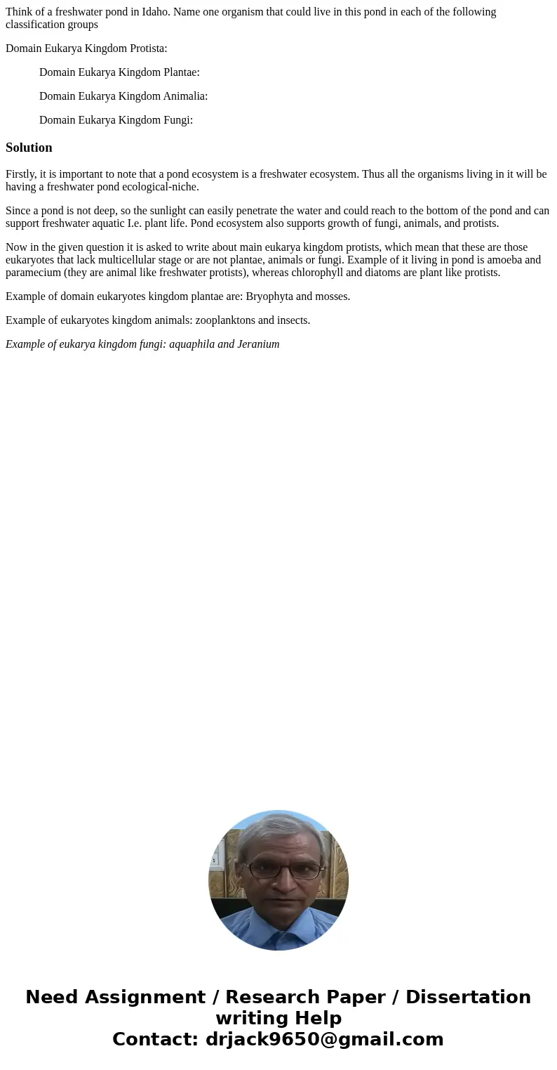 Think of a freshwater pond in Idaho. Name one organism that could live in this pond in each of the following classification groups Domain Eukarya Kingdom Protis Think of a freshwater pond in Idaho. Name one organism that could live in this pond in each of the following classification groups Domain Eukarya Kingdom Protis