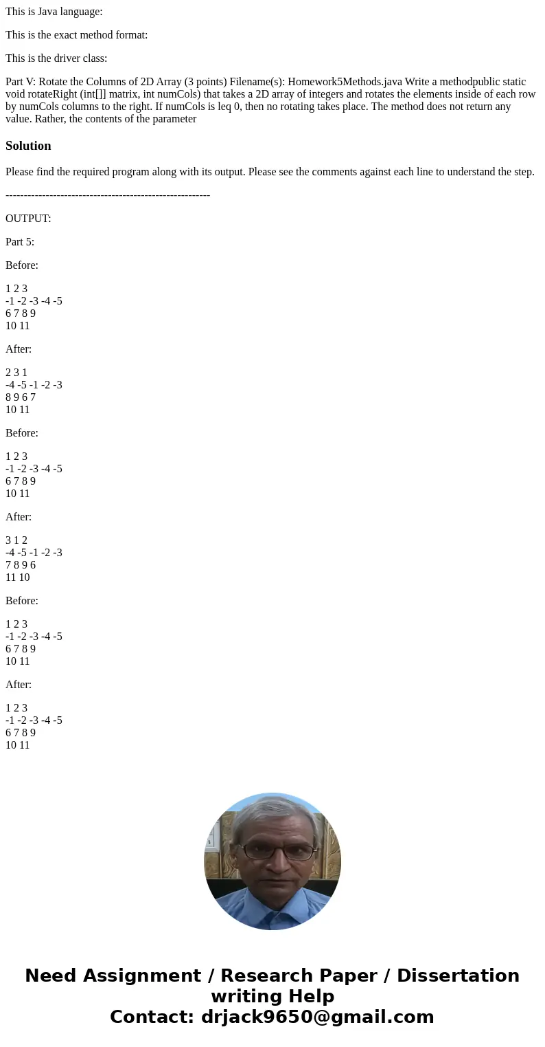 This is Java language: This is the exact method format: This is the driver class: Part V: Rotate the Columns of 2D Array (3 points) Filename(s): Homework5Method This is Java language: This is the exact method format: This is the driver class: Part V: Rotate the Columns of 2D Array (3 points) Filename(s): Homework5Method