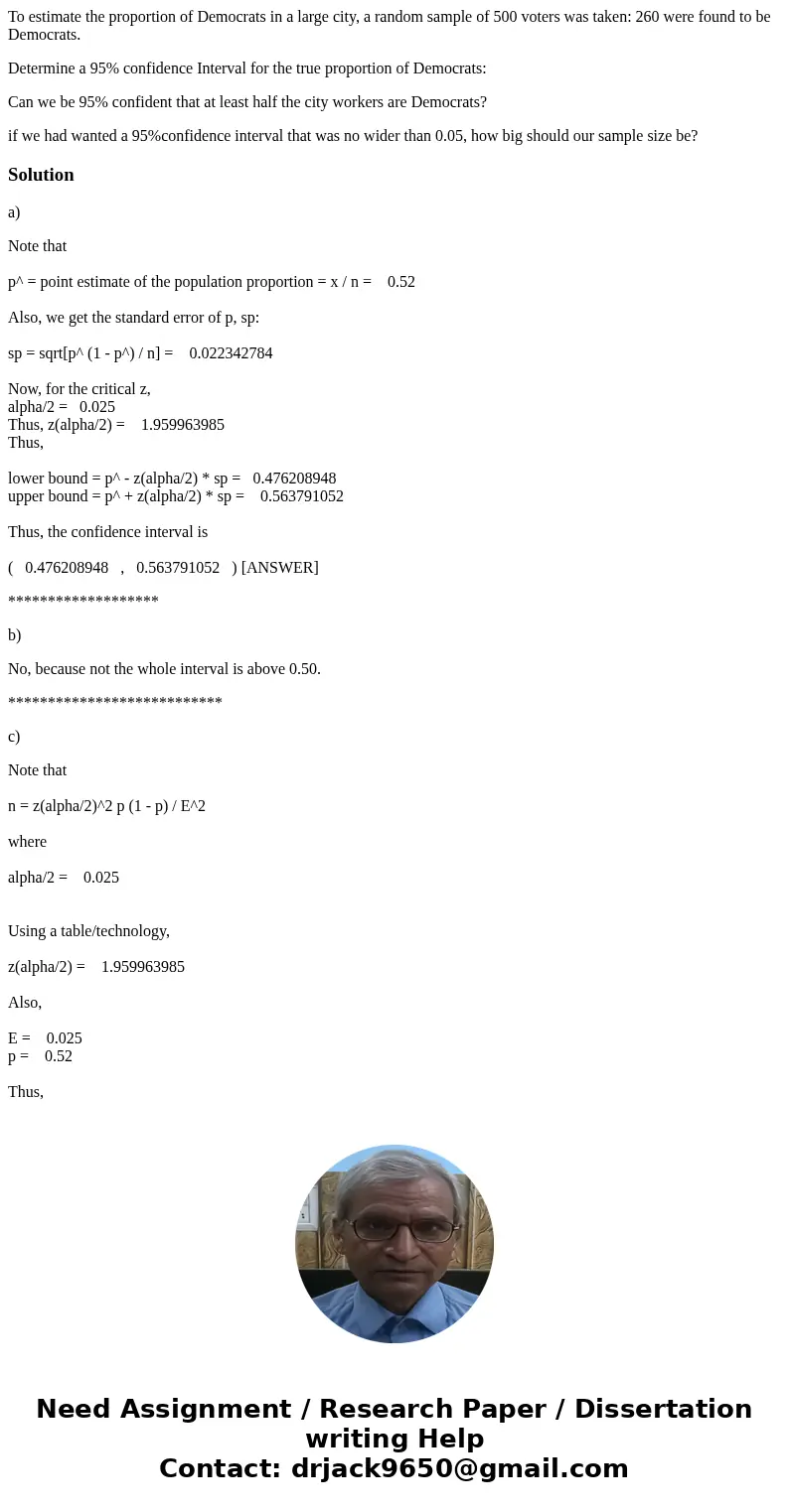To estimate the proportion of Democrats in a large city, a random sample of 500 voters was taken: 260 were found to be Democrats. Determine a 95% confidence Int To estimate the proportion of Democrats in a large city, a random sample of 500 voters was taken: 260 were found to be Democrats. Determine a 95% confidence Int