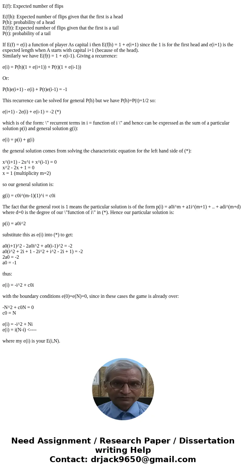 Two players, A and B, start a game with i and N-i chips, respectively. The game consists in repeatedly flipping a fair coin with A receiving 1 chip from B if he Two players, A and B, start a game with i and N-i chips, respectively. The game consists in repeatedly flipping a fair coin with A receiving 1 chip from B if he