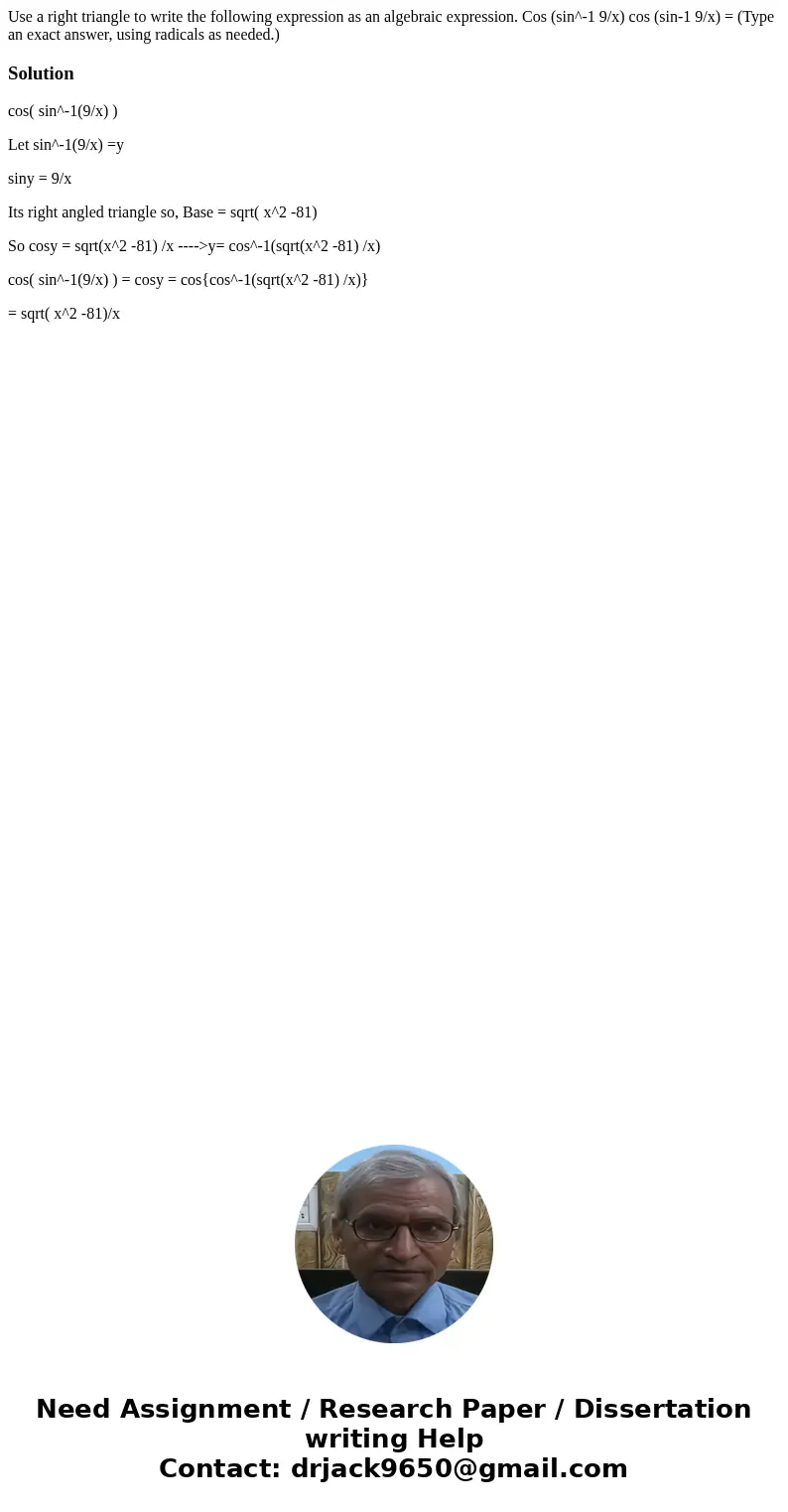 Use a right triangle to write the following expression as an algebraic expression. Cos (sin^-1 9/x) cos (sin-1 9/x) = (Type an exact answer, using radicals as 
