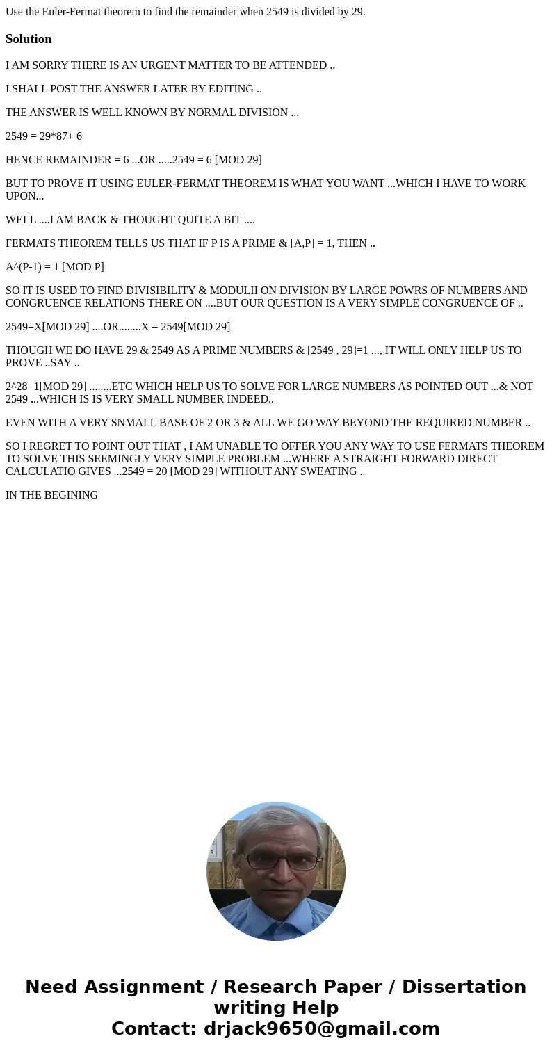 Use the Euler-Fermat theorem to find the remainder when 2549 is divided by 29.SolutionI AM SORRY THERE IS AN URGENT MATTER TO BE ATTENDED .. I SHALL POST THE AN Use the Euler-Fermat theorem to find the remainder when 2549 is divided by 29.SolutionI AM SORRY THERE IS AN URGENT MATTER TO BE ATTENDED .. I SHALL POST THE AN