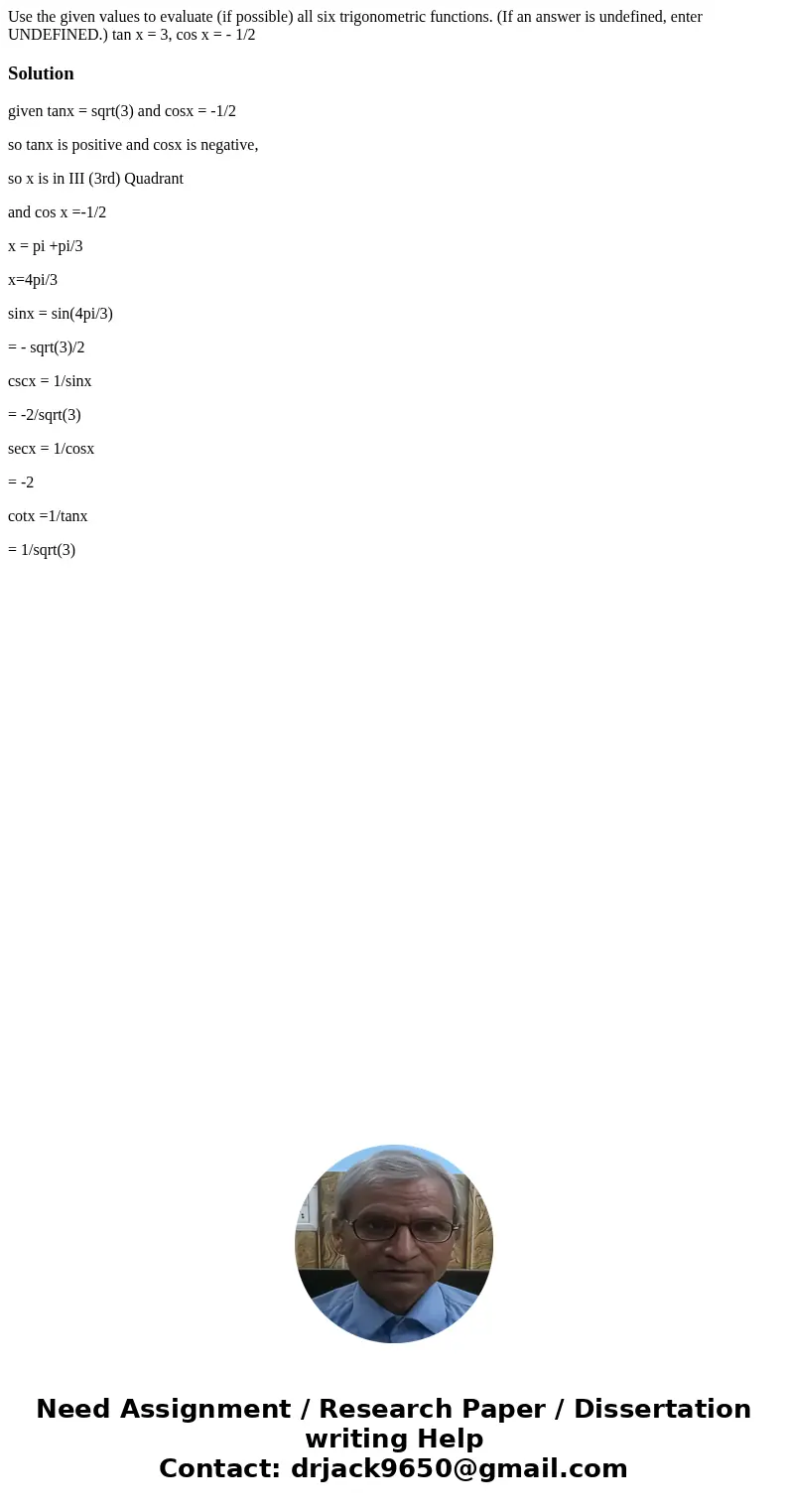 Use the given values to evaluate (if possible) all six trigonometric functions. (If an answer is undefined, enter UNDEFINED.) tan x = 3, cos x = - 1/2Solutiong  Use the given values to evaluate (if possible) all six trigonometric functions. (If an answer is undefined, enter UNDEFINED.) tan x = 3, cos x = - 1/2Solutiong