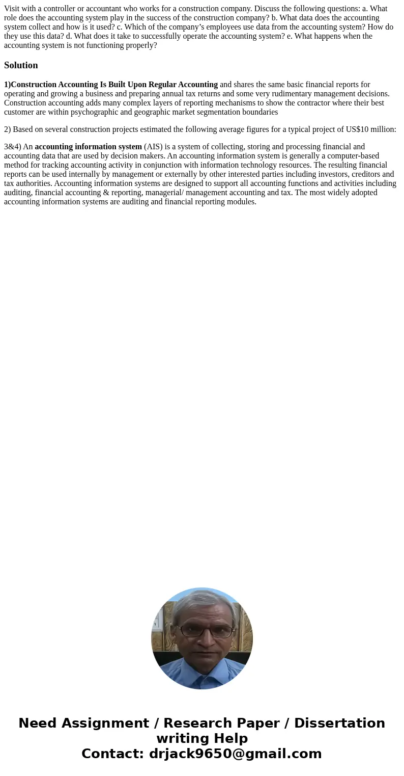 Visit with a controller or accountant who works for a construction company. Discuss the following questions: a. What role does the accounting system play in the Visit with a controller or accountant who works for a construction company. Discuss the following questions: a. What role does the accounting system play in the