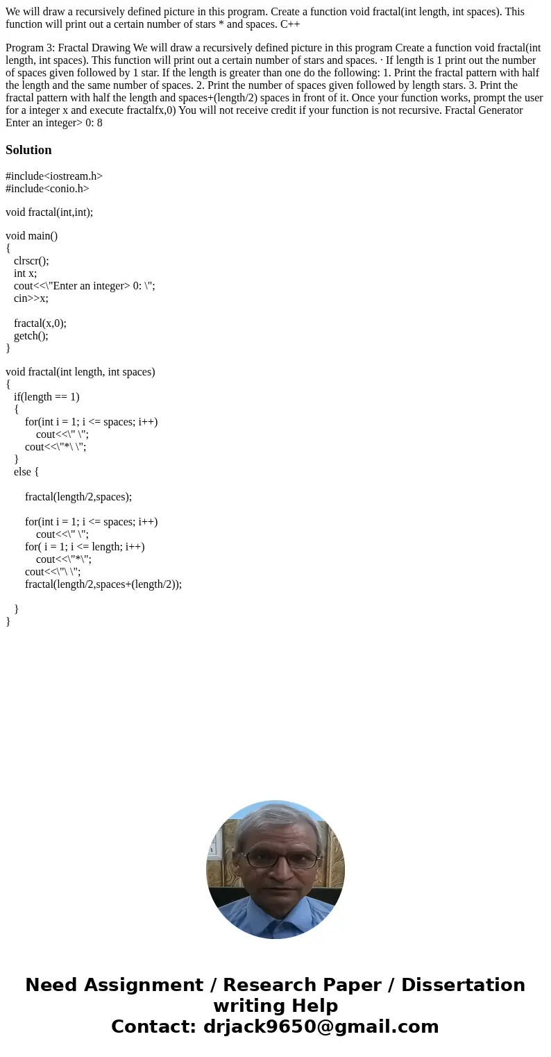 We will draw a recursively defined picture in this program. Create a function void fractal(int length, int spaces). This function will print out a certain numbe We will draw a recursively defined picture in this program. Create a function void fractal(int length, int spaces). This function will print out a certain numbe