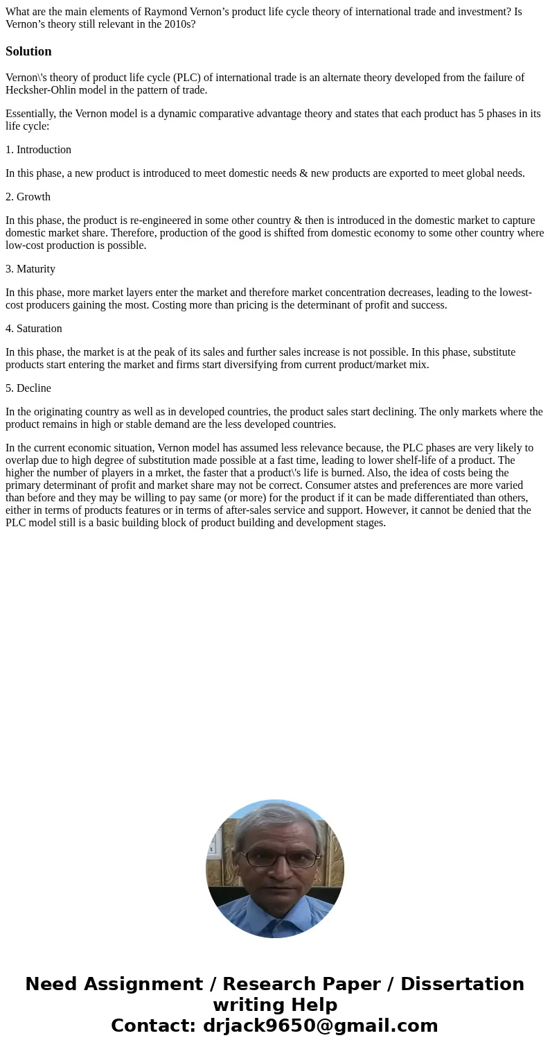 What are the main elements of Raymond Vernon’s product life cycle theory of international trade and investment? Is Vernon’s theory still relevant in the 2010s?S What are the main elements of Raymond Vernon’s product life cycle theory of international trade and investment? Is Vernon’s theory still relevant in the 2010s?S