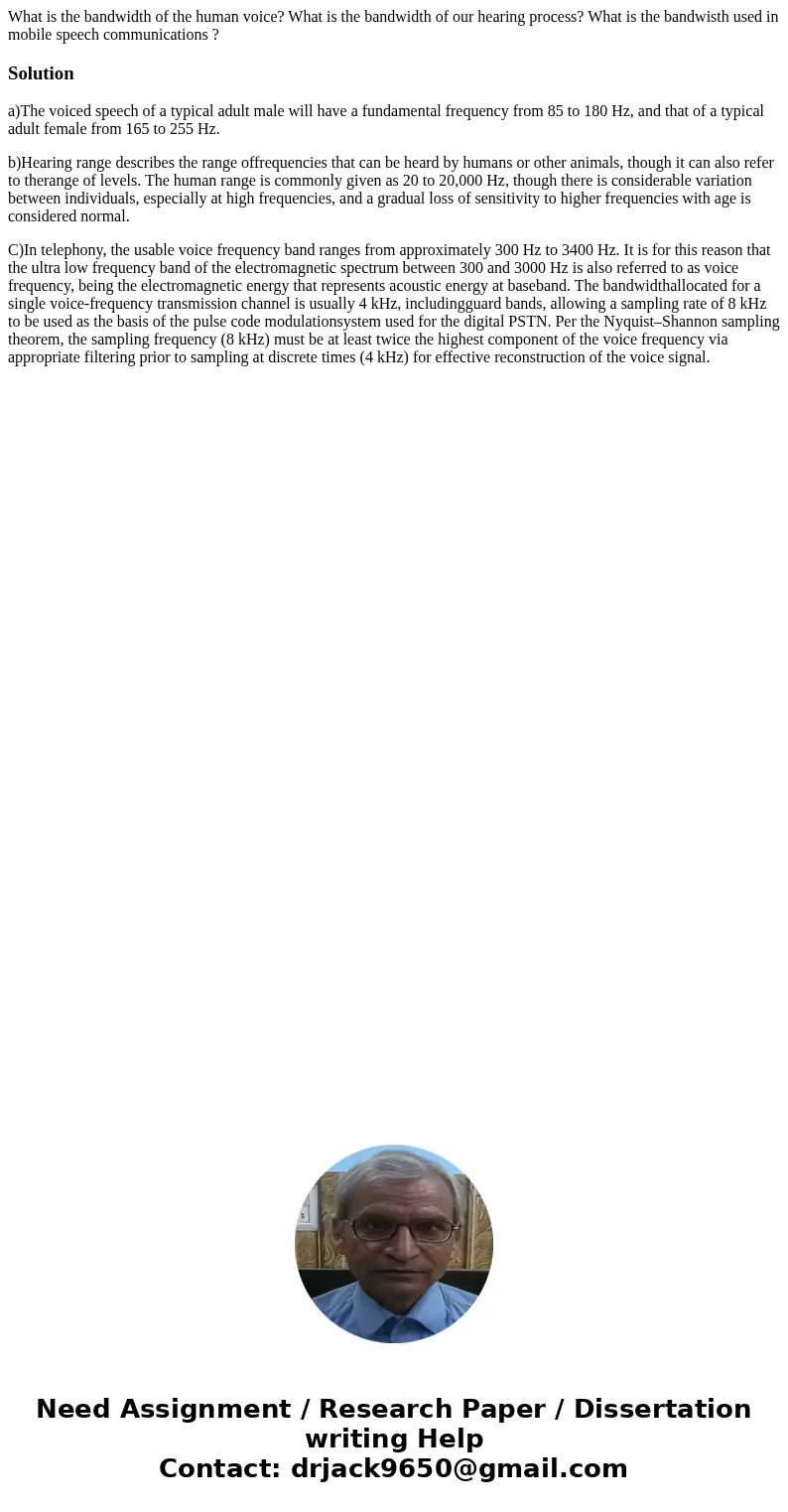 What is the bandwidth of the human voice? What is the bandwidth of our hearing process? What is the bandwisth used in mobile speech communications ?Solutiona)T  What is the bandwidth of the human voice? What is the bandwidth of our hearing process? What is the bandwisth used in mobile speech communications ?Solutiona)T