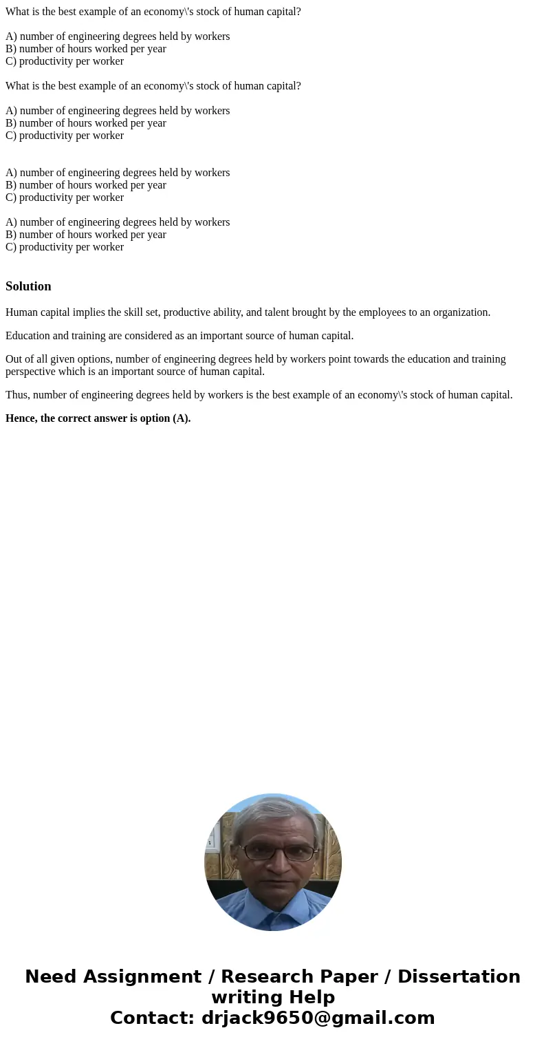 What is the best example of an economy\'s stock of human capital? A) number of engineering degrees held by workers B) number of hours worked per year C) produc  What is the best example of an economy\'s stock of human capital? A) number of engineering degrees held by workers B) number of hours worked per year C) produc