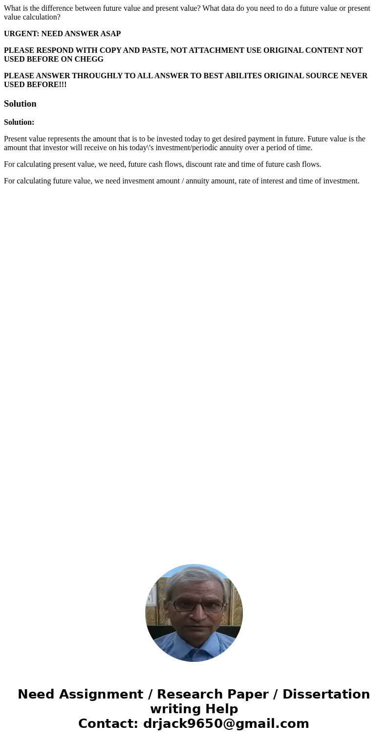 What is the difference between future value and present value? What data do you need to do a future value or present value calculation? URGENT: NEED ANSWER ASAP What is the difference between future value and present value? What data do you need to do a future value or present value calculation? URGENT: NEED ANSWER ASAP