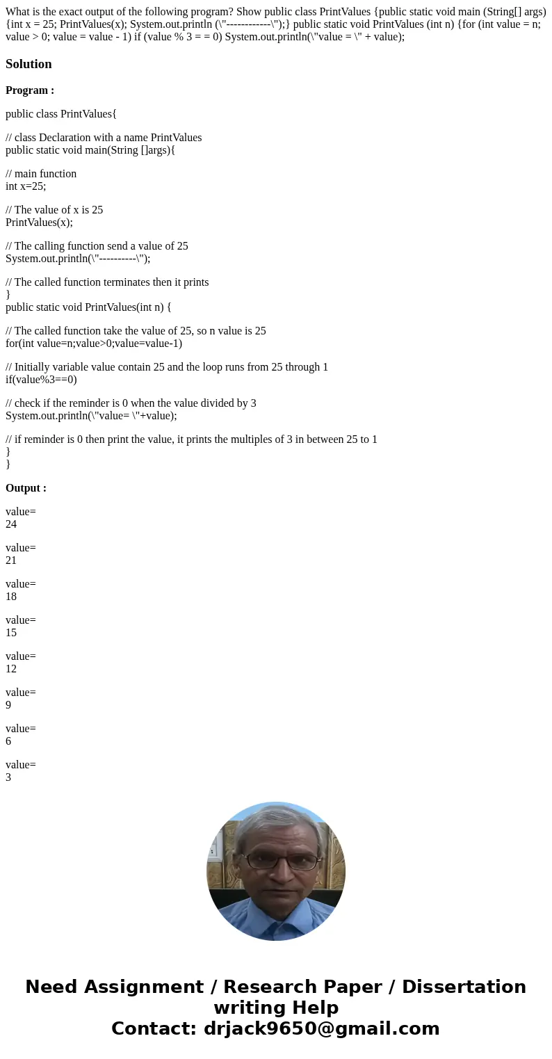  What is the exact output of the following program? Show public class PrintValues {public static void main (String[] args) {int x = 25; PrintValues(x); System.o